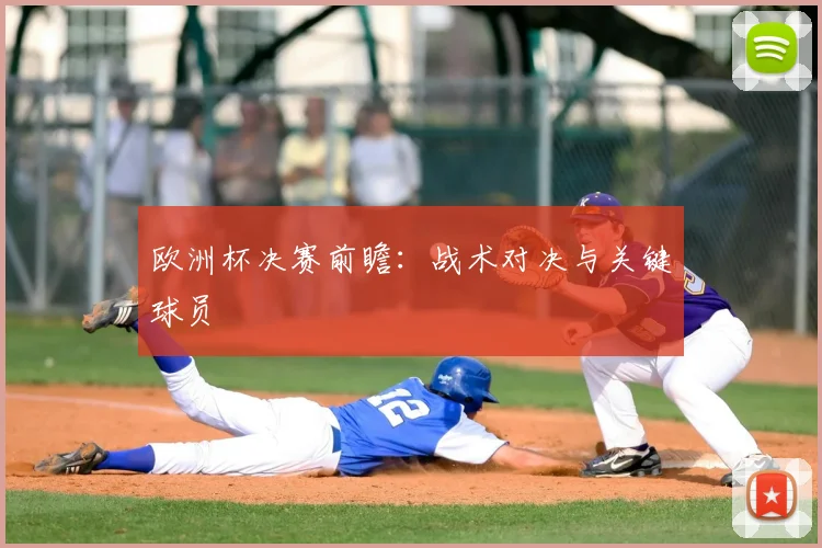 欧洲杯决赛前瞻：战术对决与关键球员